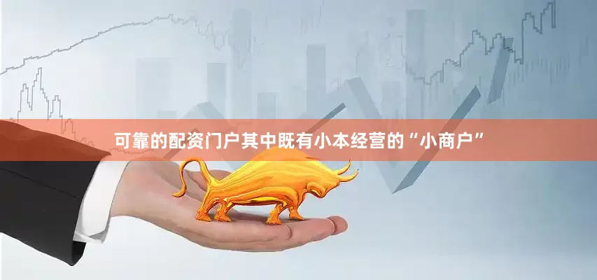 可靠的配资门户其中既有小本经营的“小商户”