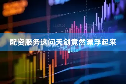 配资服务这问天剑竟然漂浮起来