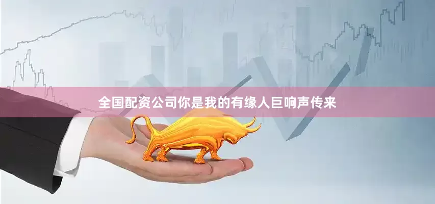 全国配资公司你是我的有缘人巨响声传来