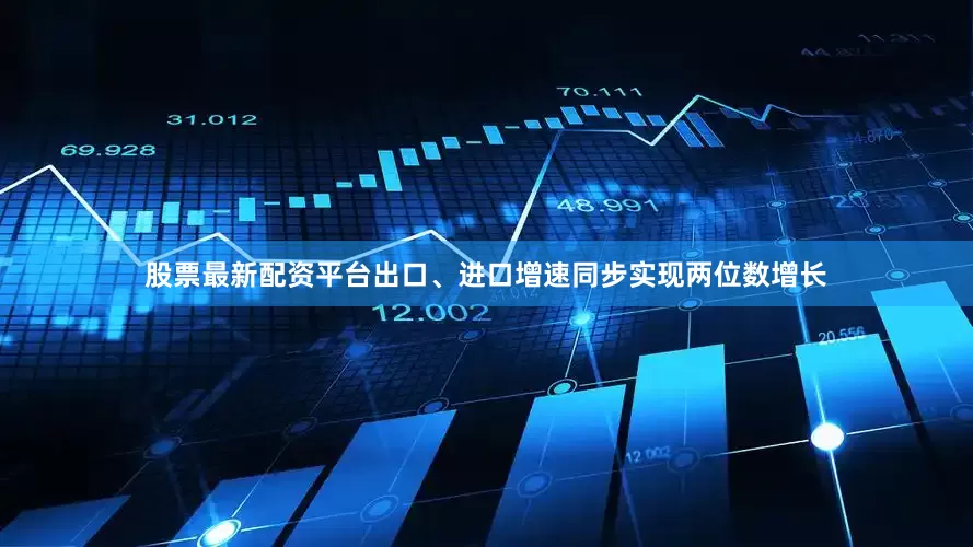 股票最新配资平台出口、进口增速同步实现两位数增长