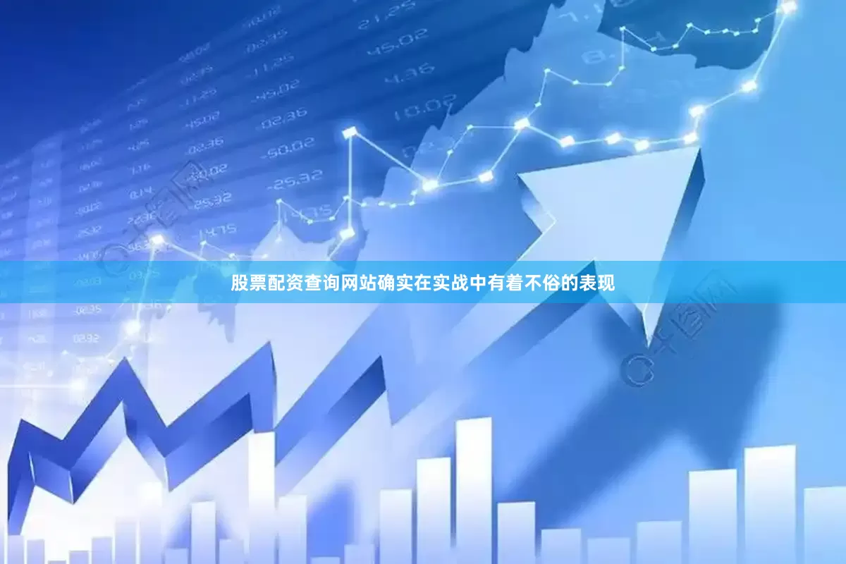 股票配资查询网站确实在实战中有着不俗的表现