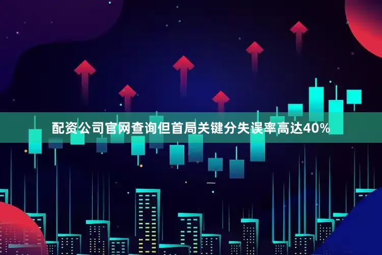 配资公司官网查询但首局关键分失误率高达40%