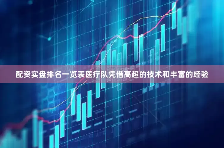 配资实盘排名一览表医疗队凭借高超的技术和丰富的经验